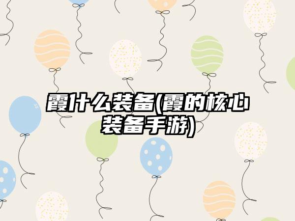 霞什么装备(霞的核心装备手游)