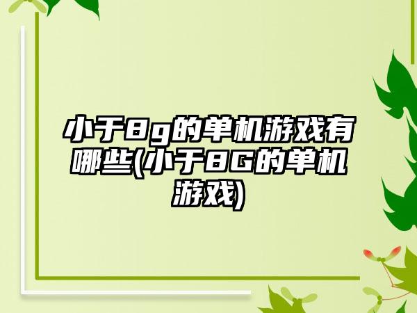 小于8g的单机游戏有哪些(小于8G的单机游戏)