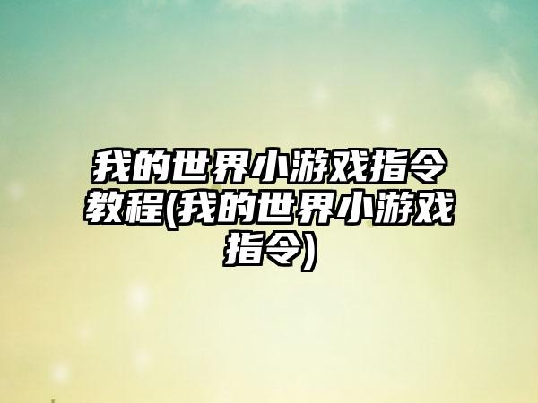 我的世界小游戏指令教程(我的世界小游戏指令)