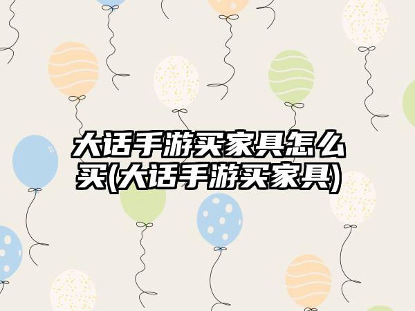 大话手游买家具怎么买(大话手游买家具)