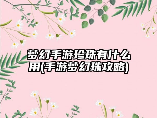 梦幻手游珍珠有什么用(手游梦幻珠攻略)