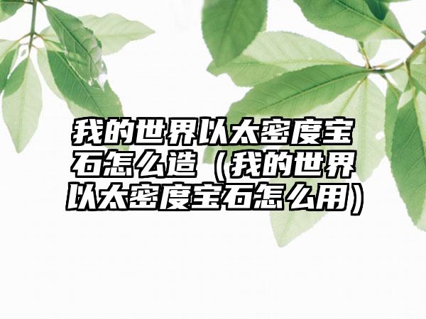 我的世界以太密度宝石怎么造（我的世界以太密度宝石怎么用）