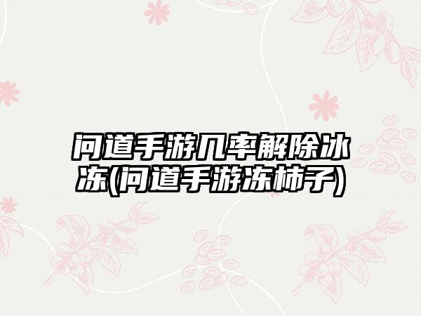 问道手游几率解除冰冻(问道手游冻柿子)