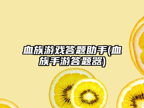 血族游戏答题助手(血族手游答题器)