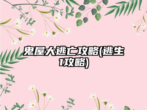 鬼屋大逃亡攻略(逃生1攻略)