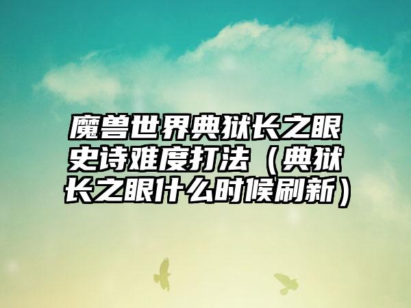 魔兽世界典狱长之眼史诗难度打法（典狱长之眼什么时候刷新）