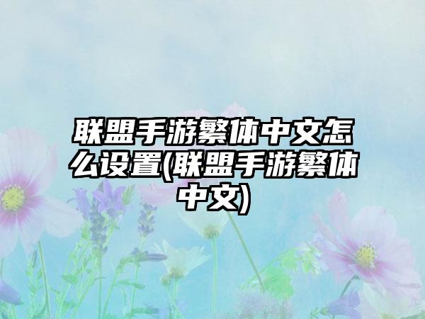 联盟手游繁体中文怎么设置(联盟手游繁体中文)