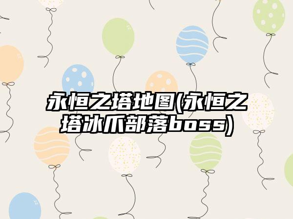 永恒之塔地图(永恒之塔冰爪部落boss)