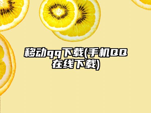 移动qq下载(手机QQ在线下载)