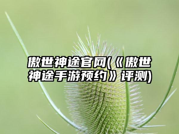 傲世神途官网(《傲世神途手游预约》评测)