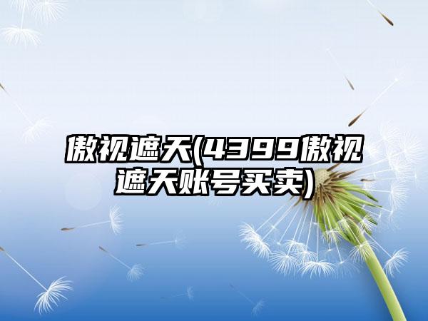 傲视遮天(4399傲视遮天账号买卖)