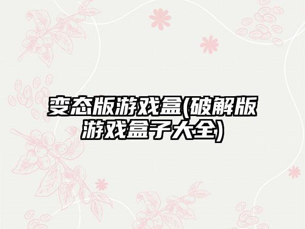 变态版游戏盒(破解版游戏盒子大全)