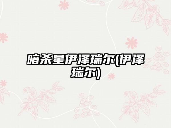 暗杀星伊泽瑞尔(伊泽瑞尔)