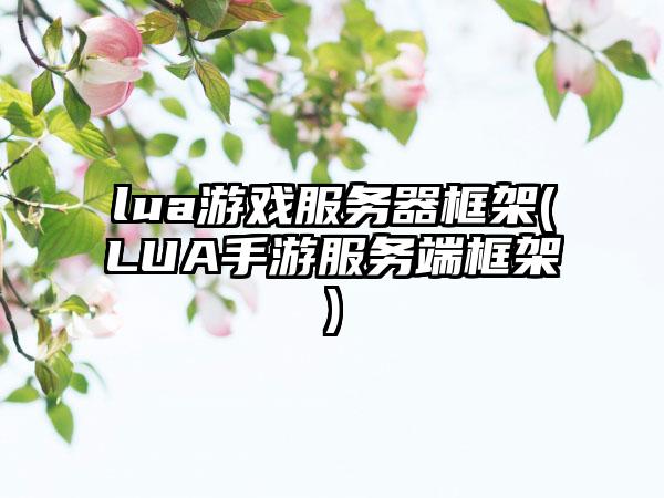 lua游戏服务器框架(LUA手游服务端框架)