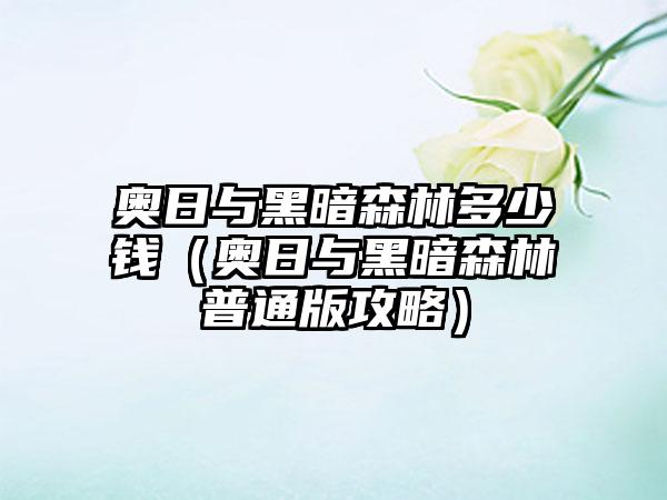 奥日与黑暗森林多少钱（奥日与黑暗森林普通版攻略）