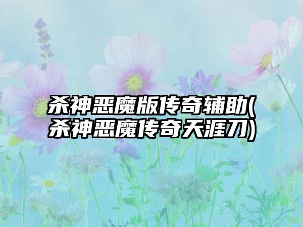 杀神恶魔版传奇辅助(杀神恶魔传奇天涯刀)
