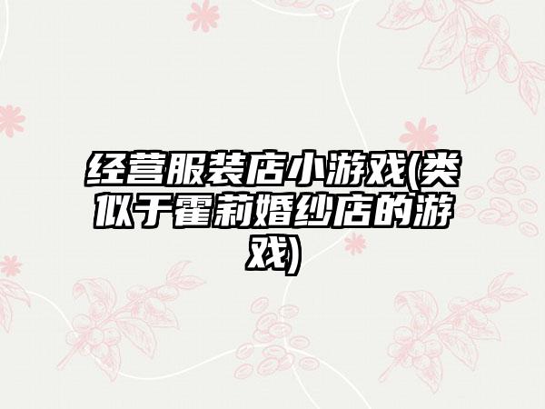 经营服装店小游戏(类似于霍莉婚纱店的游戏)