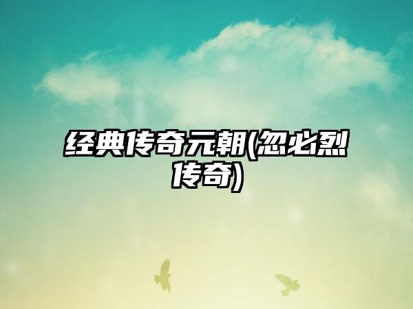 经典传奇元朝(忽必烈传奇)