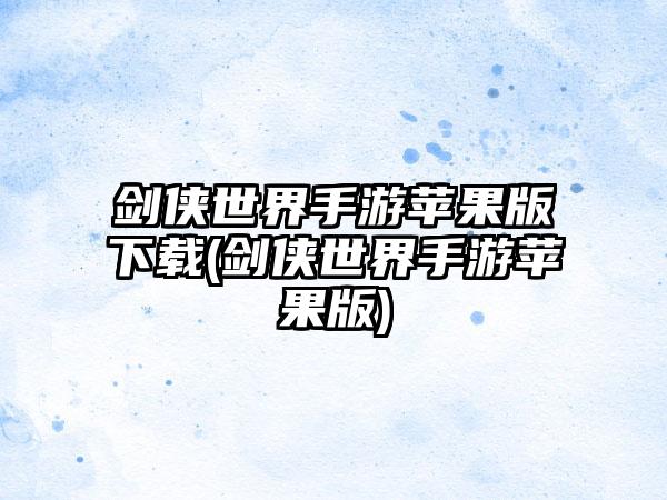 剑侠世界手游苹果版下载(剑侠世界手游苹果版)