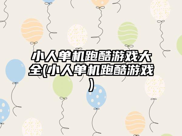 小人单机跑酷游戏大全(小人单机跑酷游戏)