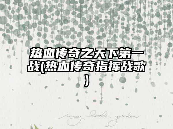 热血传奇之天下第一战(热血传奇指挥战歌)