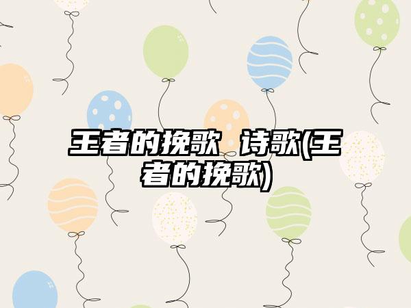 王者的挽歌 诗歌(王者的挽歌)