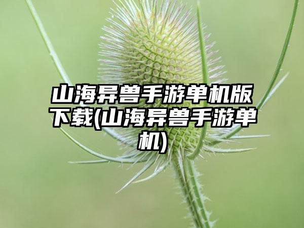 山海异兽手游单机版下载(山海异兽手游单机)