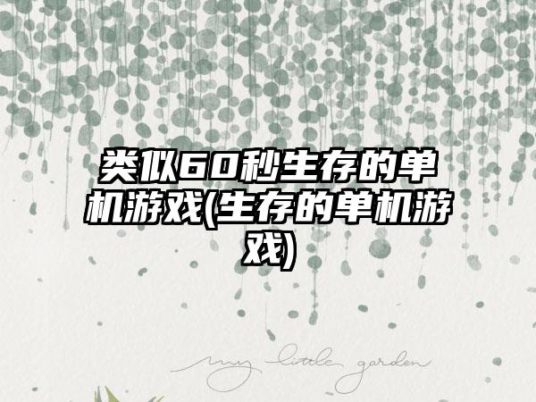 类似60秒生存的单机游戏(生存的单机游戏)