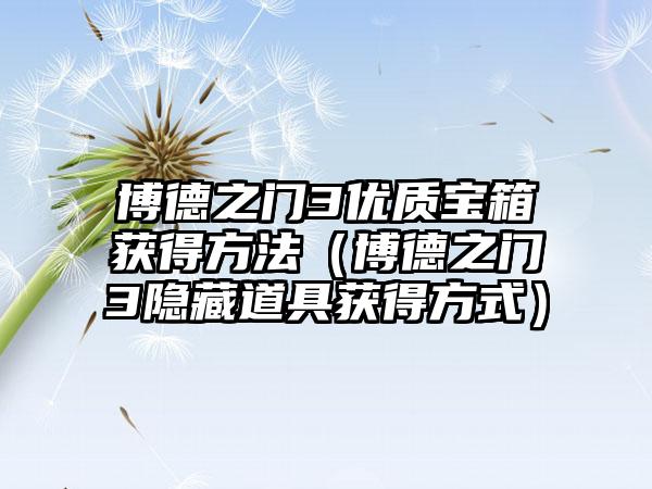 博德之门3优质宝箱获得方法（博德之门3隐藏道具获得方式）