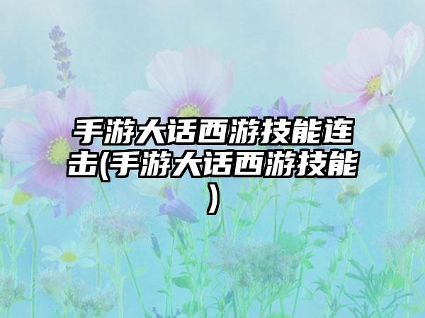 手游大话西游技能连击(手游大话西游技能)