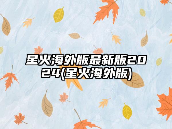 星火海外版最新版2024(星火海外版)