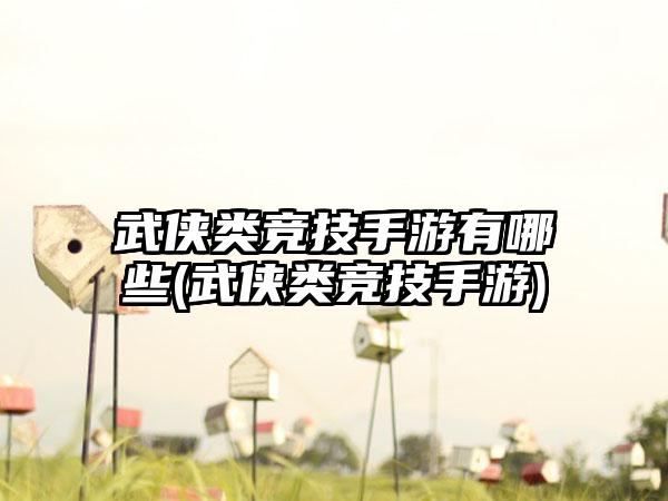 武侠类竞技手游有哪些(武侠类竞技手游)