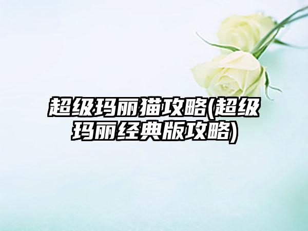 超级玛丽猫攻略(超级玛丽经典版攻略)