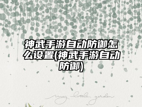 神武手游自动防御怎么设置(神武手游自动防御)