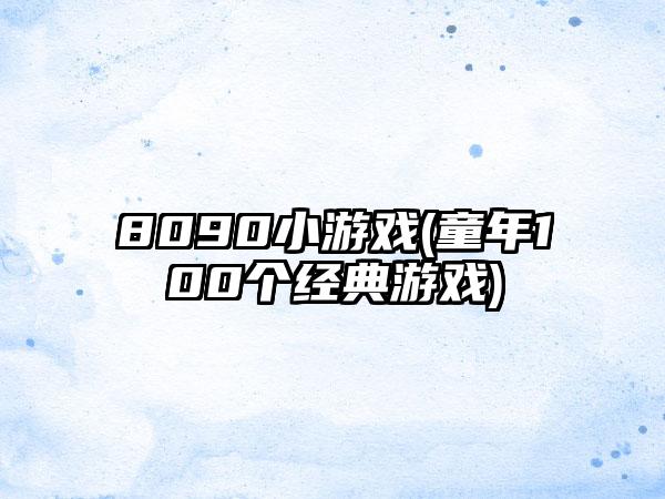 8090小游戏(童年100个经典游戏)