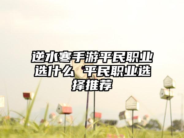 逆水寒手游平民职业选什么 平民职业选择推荐