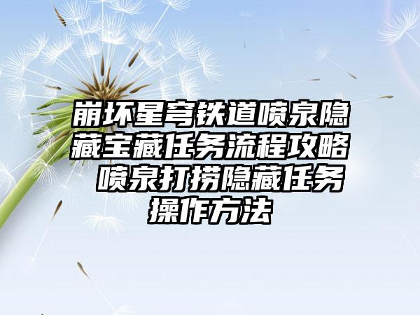 崩坏星穹铁道喷泉隐藏宝藏任务流程攻略 喷泉打捞隐藏任务操作方法