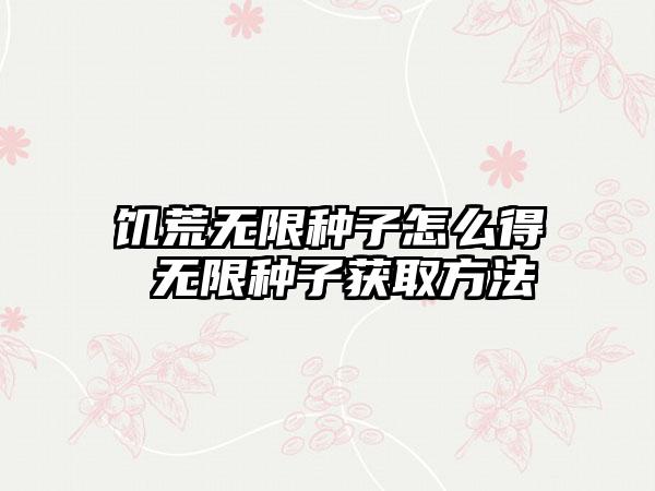 饥荒无限种子怎么得 无限种子获取方法