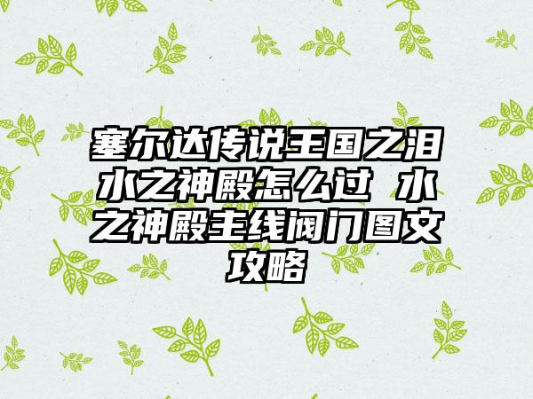 塞尔达传说王国之泪水之神殿怎么过 水之神殿主线阀门图文攻略