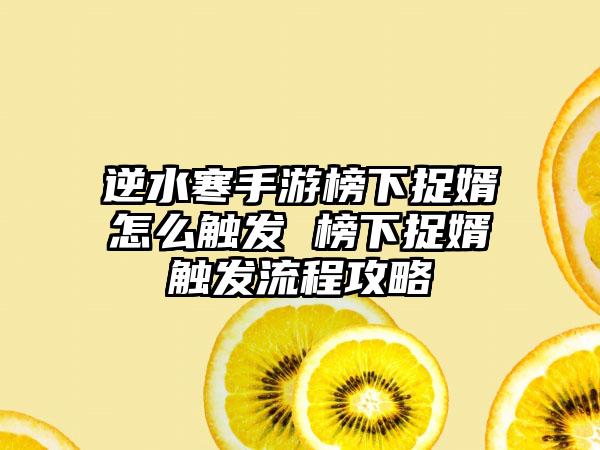 逆水寒手游榜下捉婿怎么触发 榜下捉婿触发流程攻略