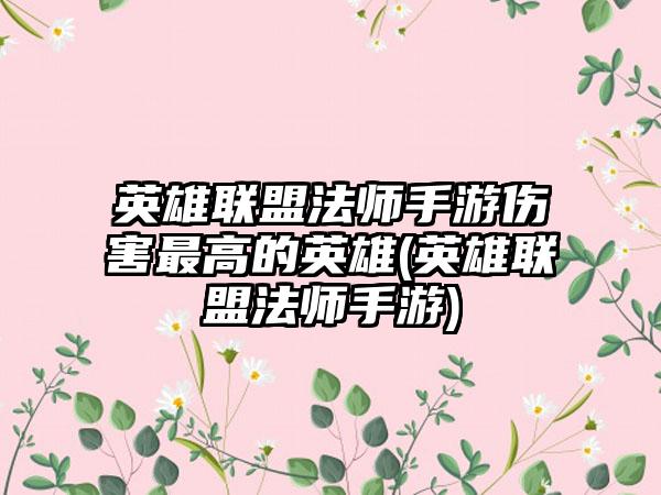 英雄联盟法师手游伤害最高的英雄(英雄联盟法师手游)