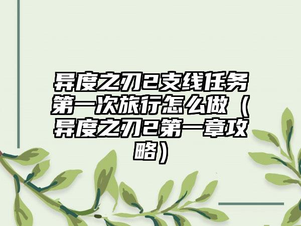 异度之刃2支线任务第一次旅行怎么做(异度之刃2第一章攻略)