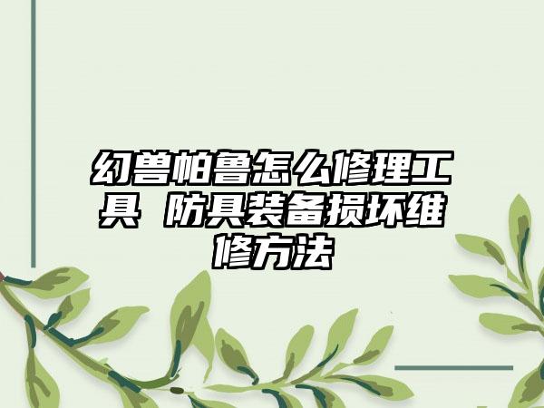幻兽帕鲁怎么修理工具 防具装备损坏维修方法
