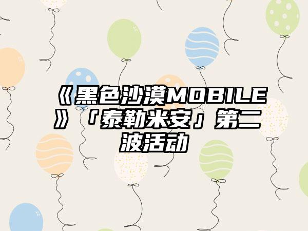 《黑色沙漠MOBILE》「泰勒米安」第二波活动