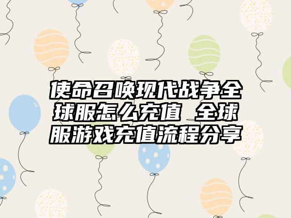 使命召唤现代战争全球服怎么充值 全球服游戏充值流程分享