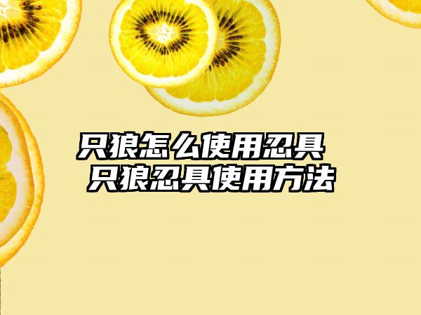 只狼怎么使用忍具 只狼忍具使用方法