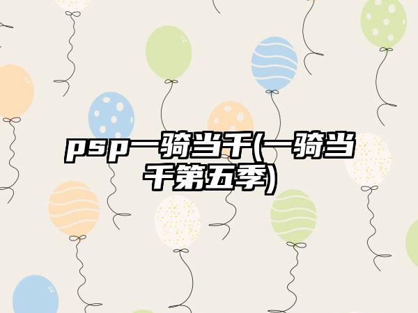 psp一骑当千(一骑当千第五季)