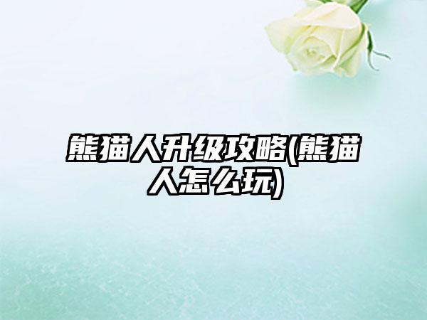 熊猫人升级攻略(熊猫人怎么玩)