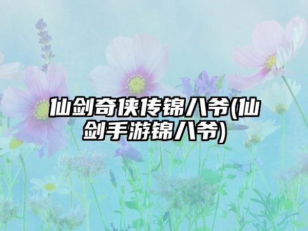 仙剑奇侠传锦八爷(仙剑手游锦八爷)