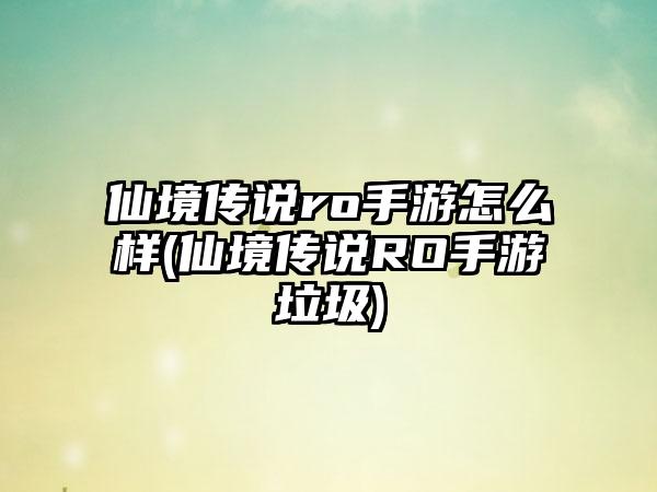 仙境传说ro手游怎么样(仙境传说RO手游垃圾)